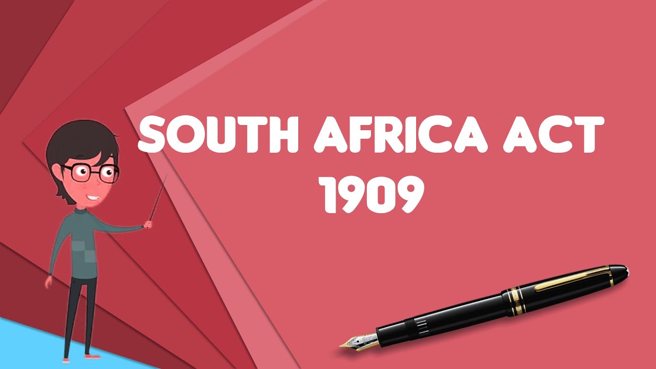 What is South Africa Act 1909?, Explain South Africa Act 1909, Define South Africa Act 1909