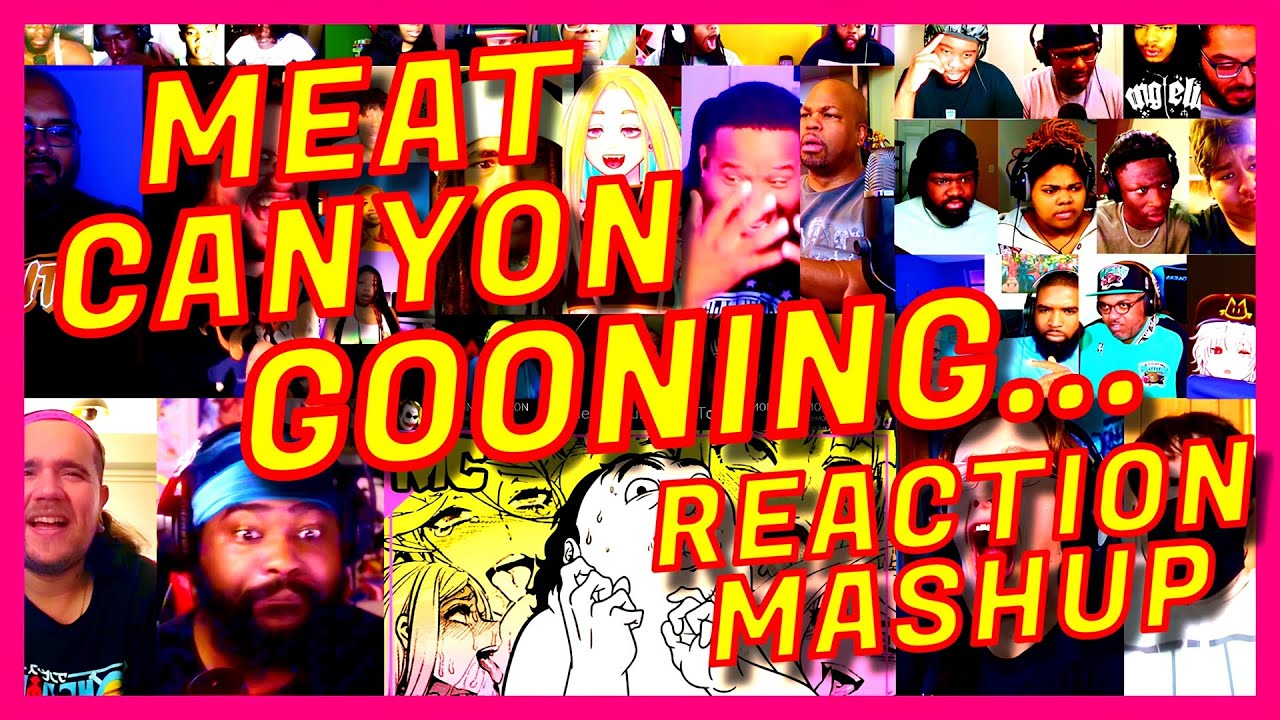 MEAT CANYON: GOONING... - REACTION MASHUP - MEATCANYON GOONER REACTION MASHUP - GOONING MASHUP! [AR]