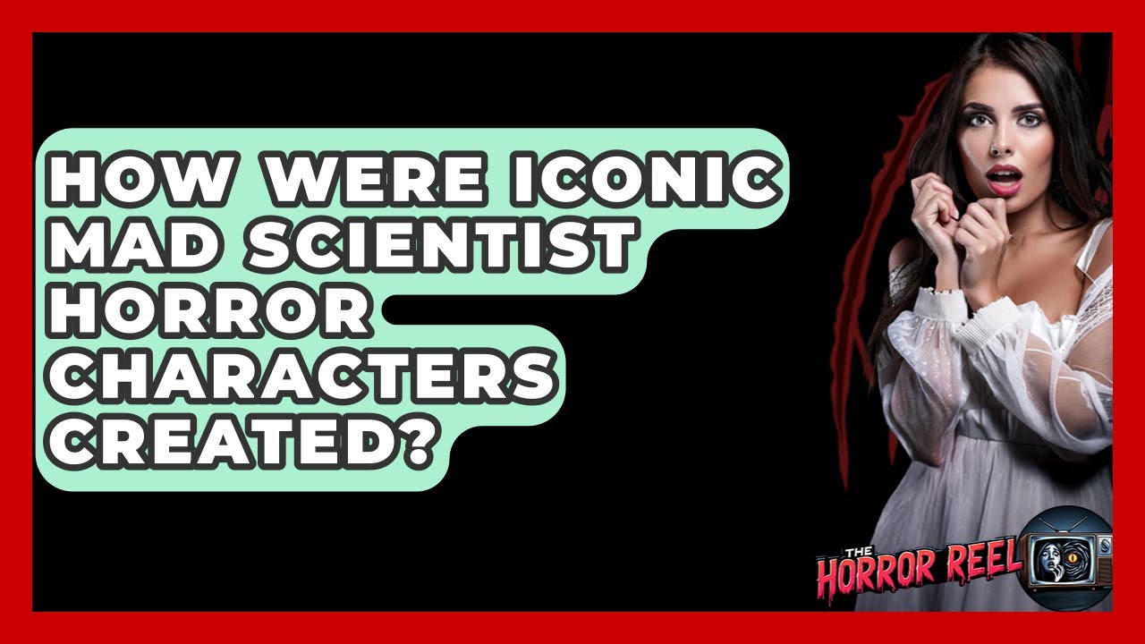 How Were Iconic Mad Scientist Horror Characters Created? - The Horror Reel