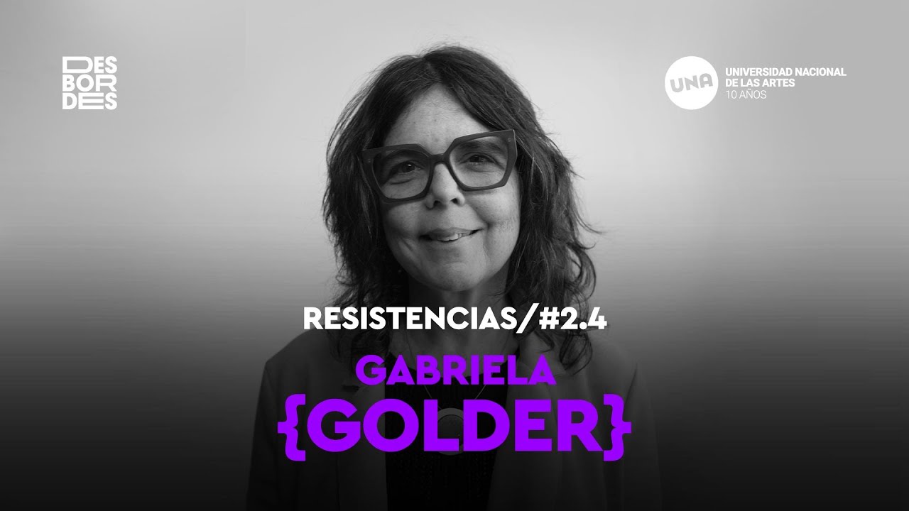 Desbordes T2 | Gabriela Golder | Episodio 4: Resistencias