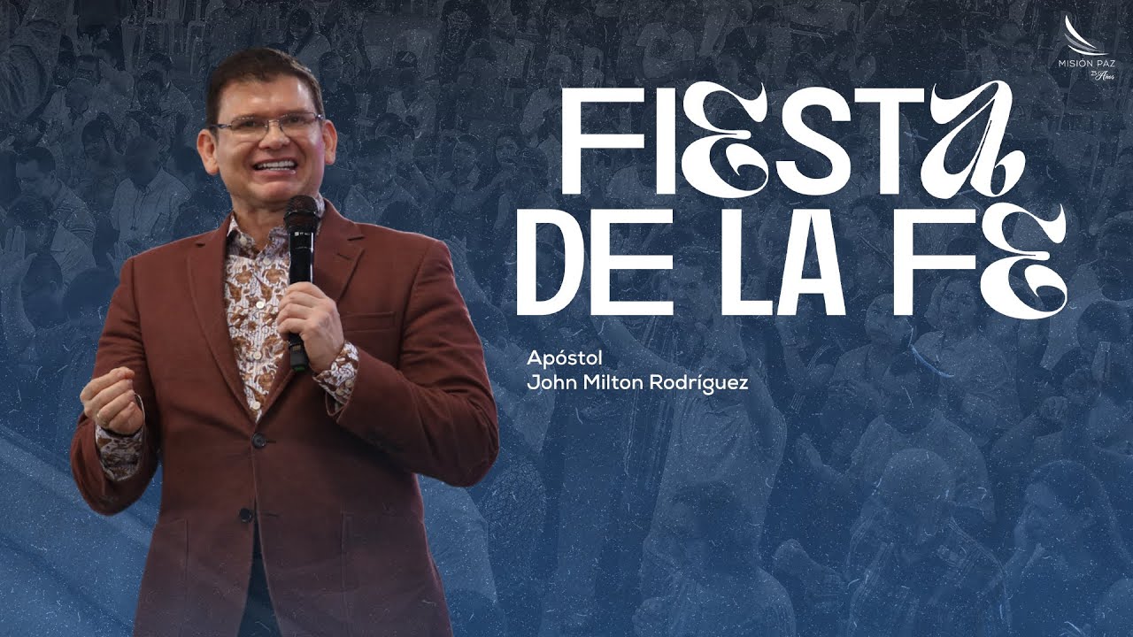 Fiesta de la Fe  - Apóstol John Milton Rodríguez - Sábado 18  de mayo - Misión Paz