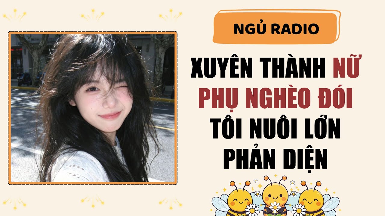 [Truyện Audio] Xuy&ecirc;n Th&agrave;nh Nữ Phụ Ngh&egrave;o Đ&oacute;i, T&ocirc;i Nu&ocirc;i Lớn Phản Diện | Ngủ Radio
