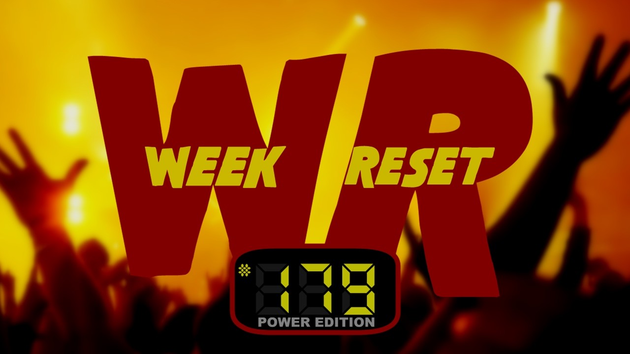 WEEK RESET #179: Power Edition