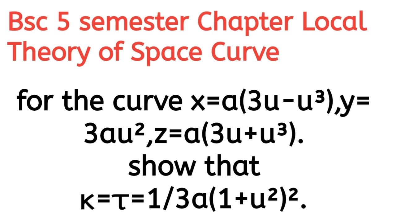 Question: For the curve x=a(3u-u³),y=3au²,z=a(3u+u³). show that κ=τ=1/3a(1+u²)². Bsc 5 semester