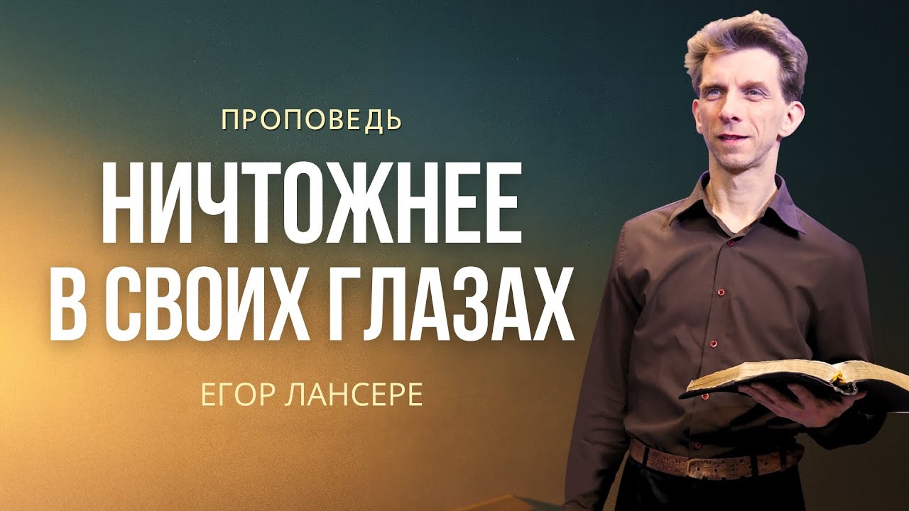 «НИЧТОЖНЕЕ В СВОИХ ГЛАЗАХ» — Егор Лансере – служение 03.12.2025