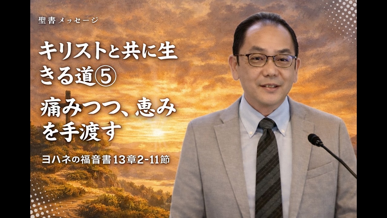 ヨハネの福音書13章2-11節「キリストと共に生きる道⑤　痛みつつ、恵みを手渡す」