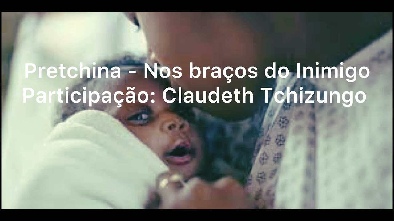 Pretchina - Nos braços do Inimigo Participação: Claudeth Tchizungo