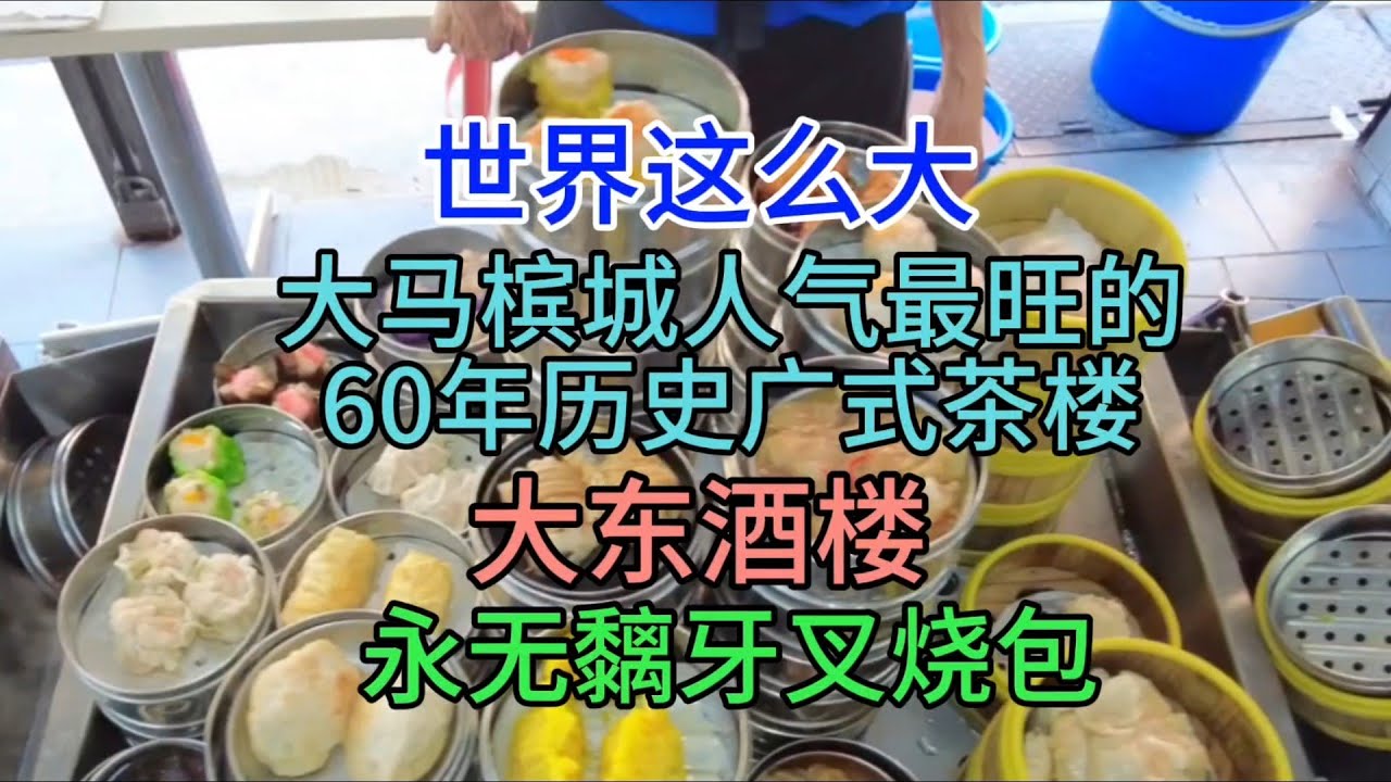 世界这么大，大马槟城，人气最旺的60年历史广式茶楼，大东酒楼，永无黐牙叉烧包，粤语中字幕2023-7-31