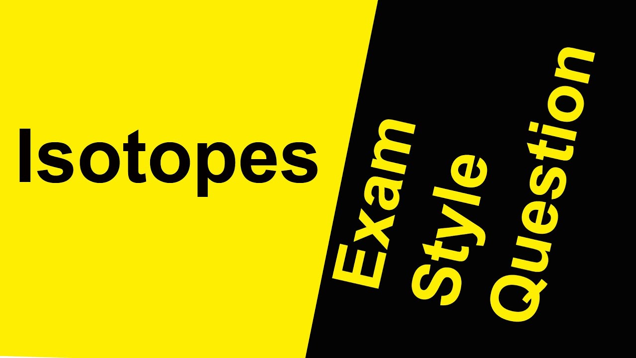 Isotopes Exam Style Question. Try out these practice exam questions.