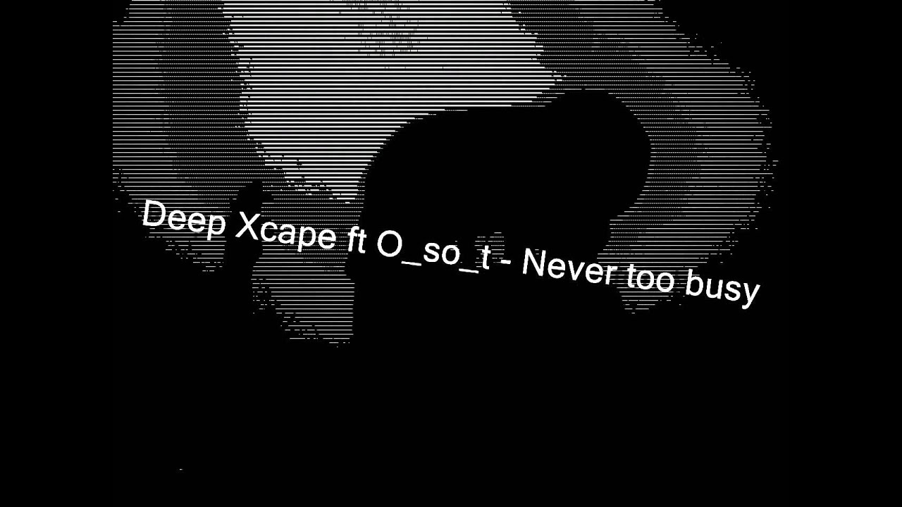 Deep Xcape ft O so t  -  Never too busy (Promo video)