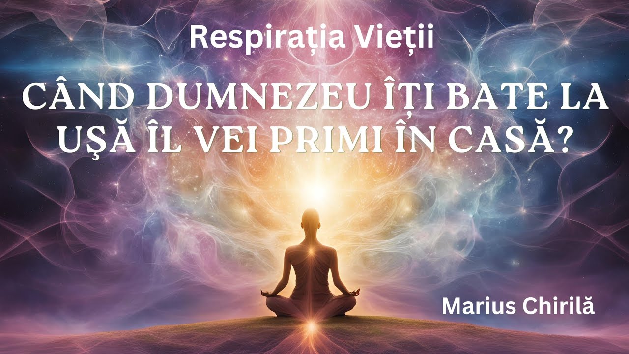 Respirația Vieții - Când Dumnezeu îți bate la uşă îl vei primi în casă? - Marius Chirilă