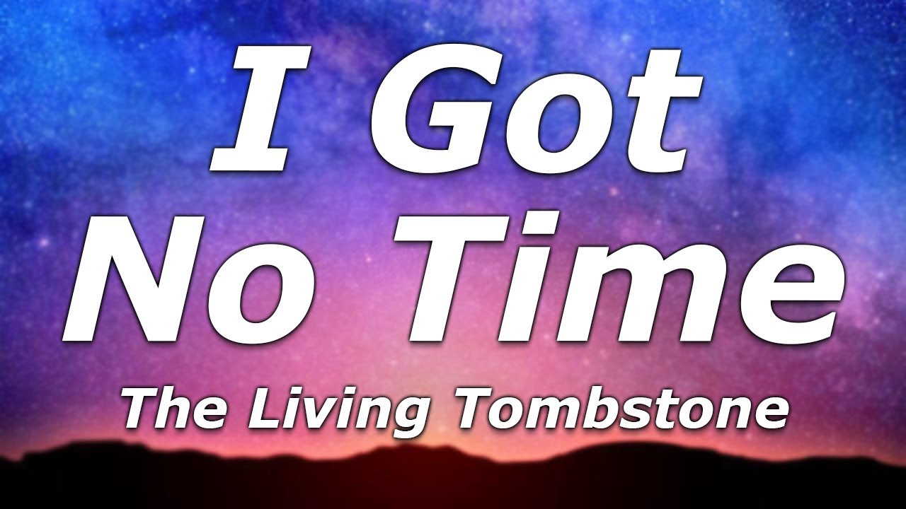 The Living Tombstone - I Got No Time (Lyrics) - 