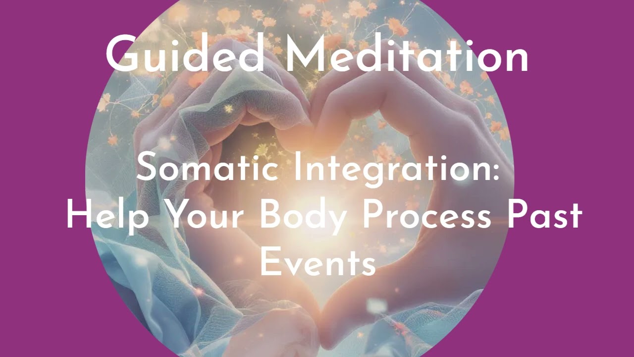 Somatic Integration:  Help Your Body Process Past Events