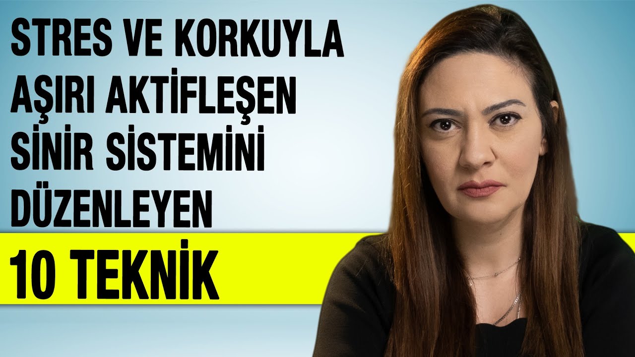 STRES VE KORKUYLA AŞIRI AKTİFLEŞEN SİNİR SİSTEMİNİ DÜZENLEYEN 10 TEKNİK