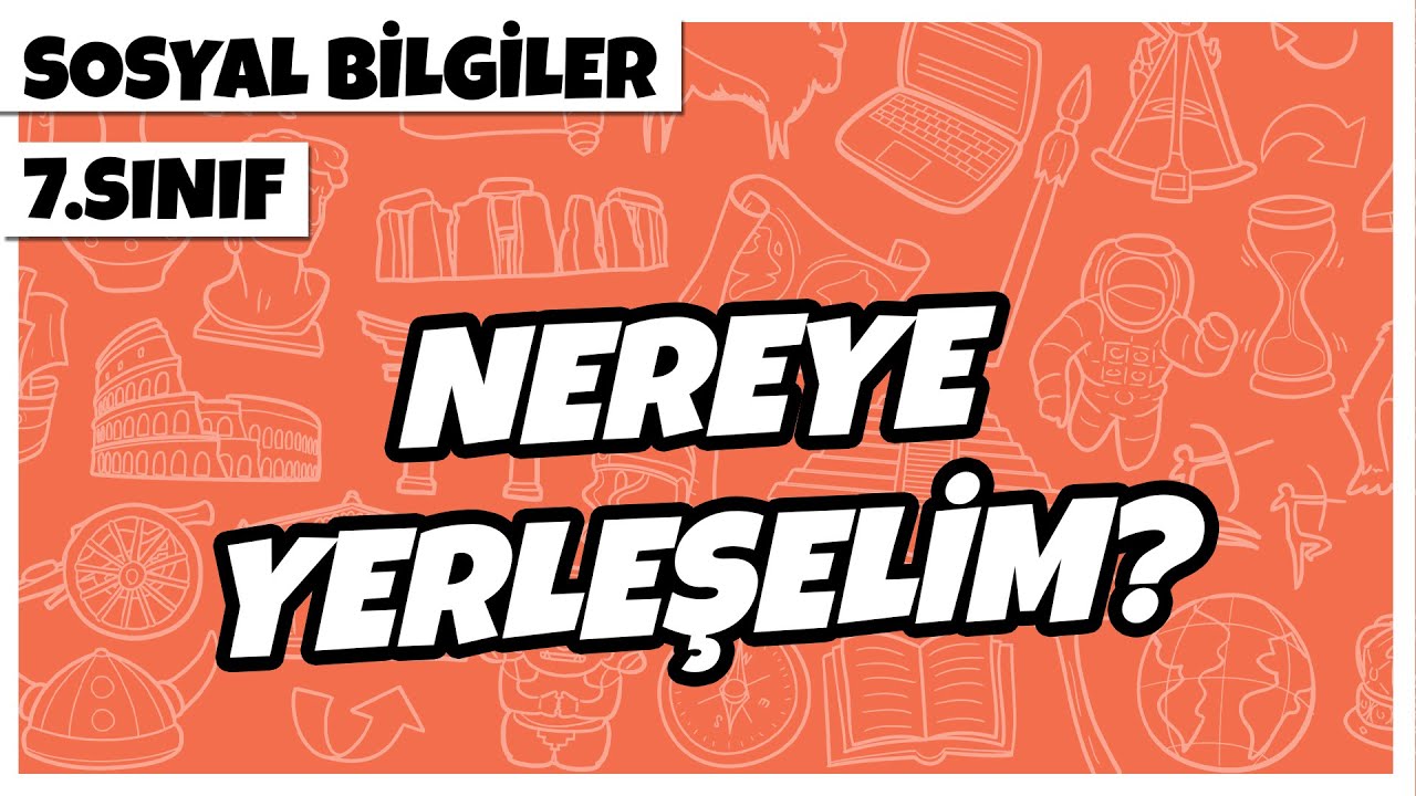 7. Sınıf Sosyal Bilgiler - Nereye Yerleşelim? | 2022