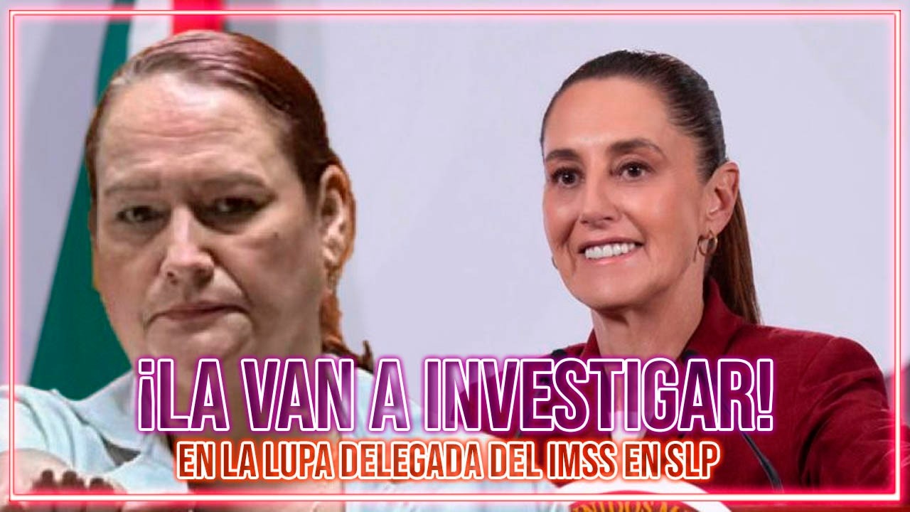 Ordena Sheinbaum investigar a delegada del IMSS en San Luis, por probable negligencia y corrupción