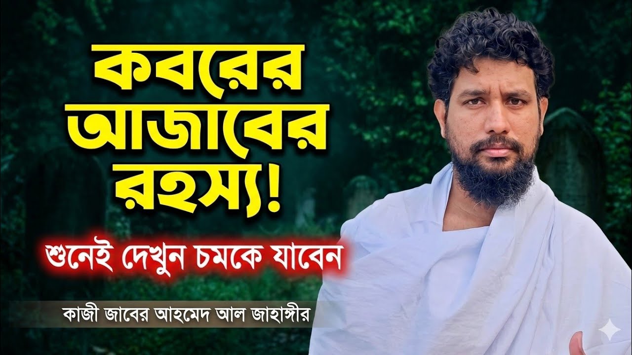মাটির কবরে আজাব হয় না? আজাব হয় এই দেহ কবরে কিভাবে শুনে দেখুন চমকে যাবেন কাজী জাবের  আল জাহাঙ্গীর
