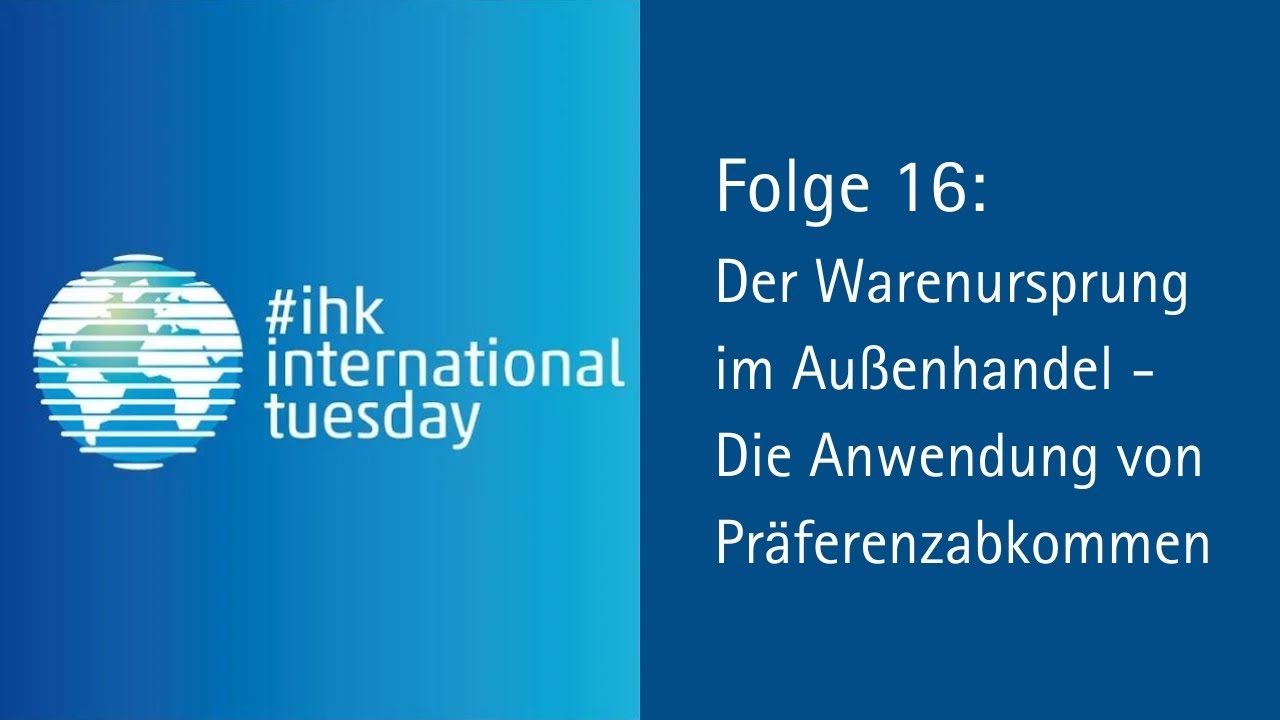 Webinar #ihkinternationaltuesday Folge 16: Der Warenursprung im Außenhandel - Präferenzabkommen