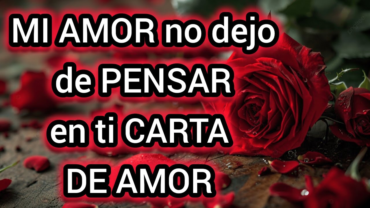 MI AMOR no dejo de PENSAR en ti CARTA DE AMOR con música romántica CARINO