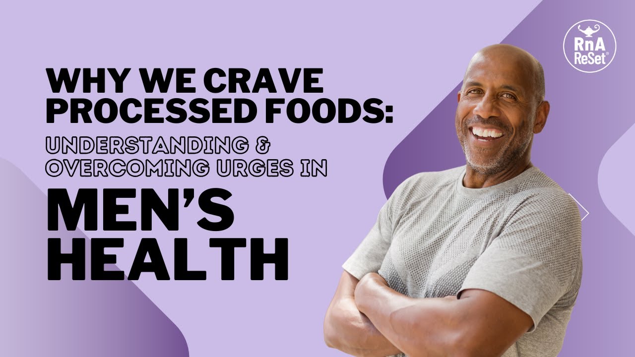 Why We Crave Processed Foods: Understanding and Overcoming Urges in Men&rsquo;s Health