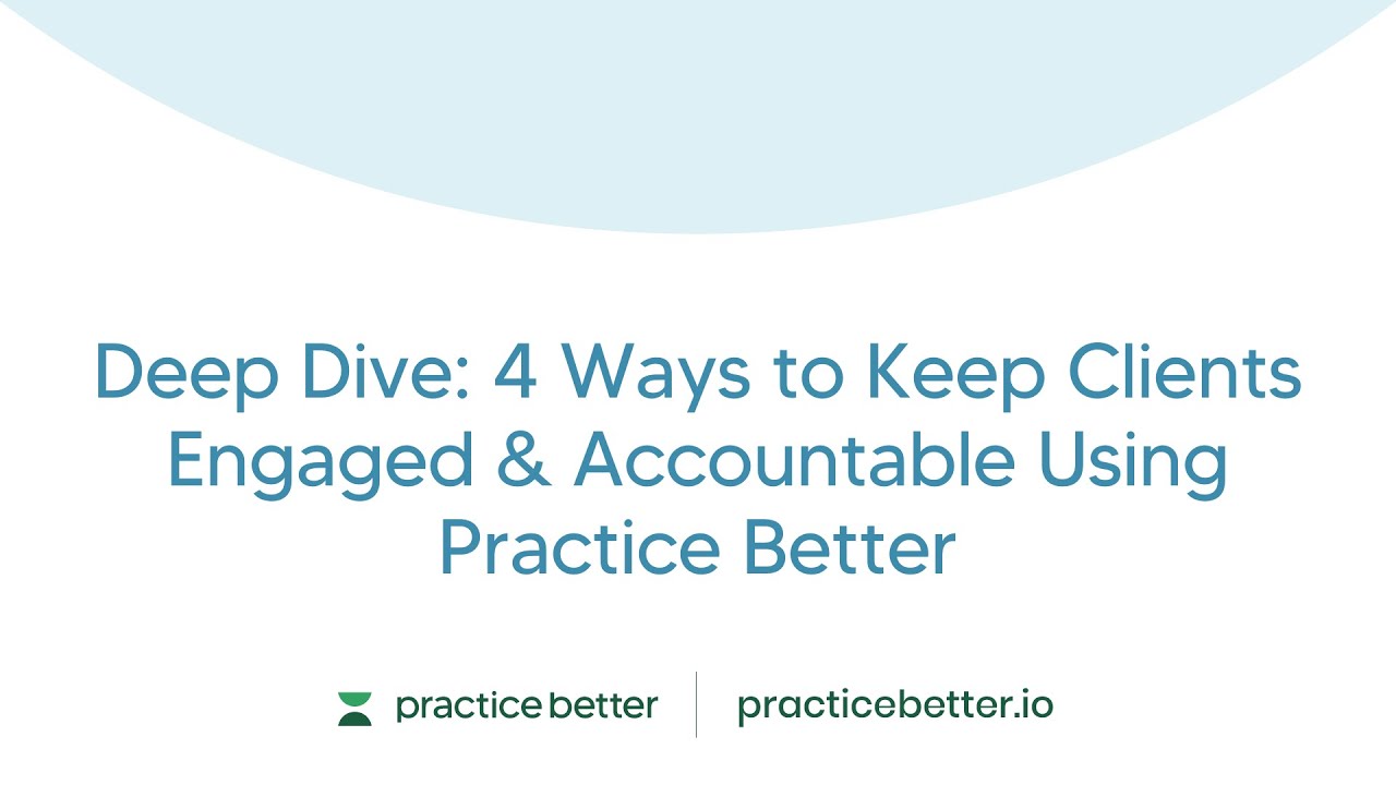 Deep Dive: 4 Ways to Keep Clients Engaged & Accountable Using Practice Better