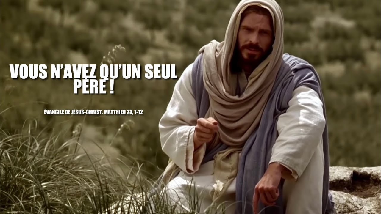 &Eacute;vangile de J&eacute;sus Christ + commentaire : Matthieu 23, 1-12 - vous n&rsquo;avez qu&rsquo;un seul p&egrave;re.