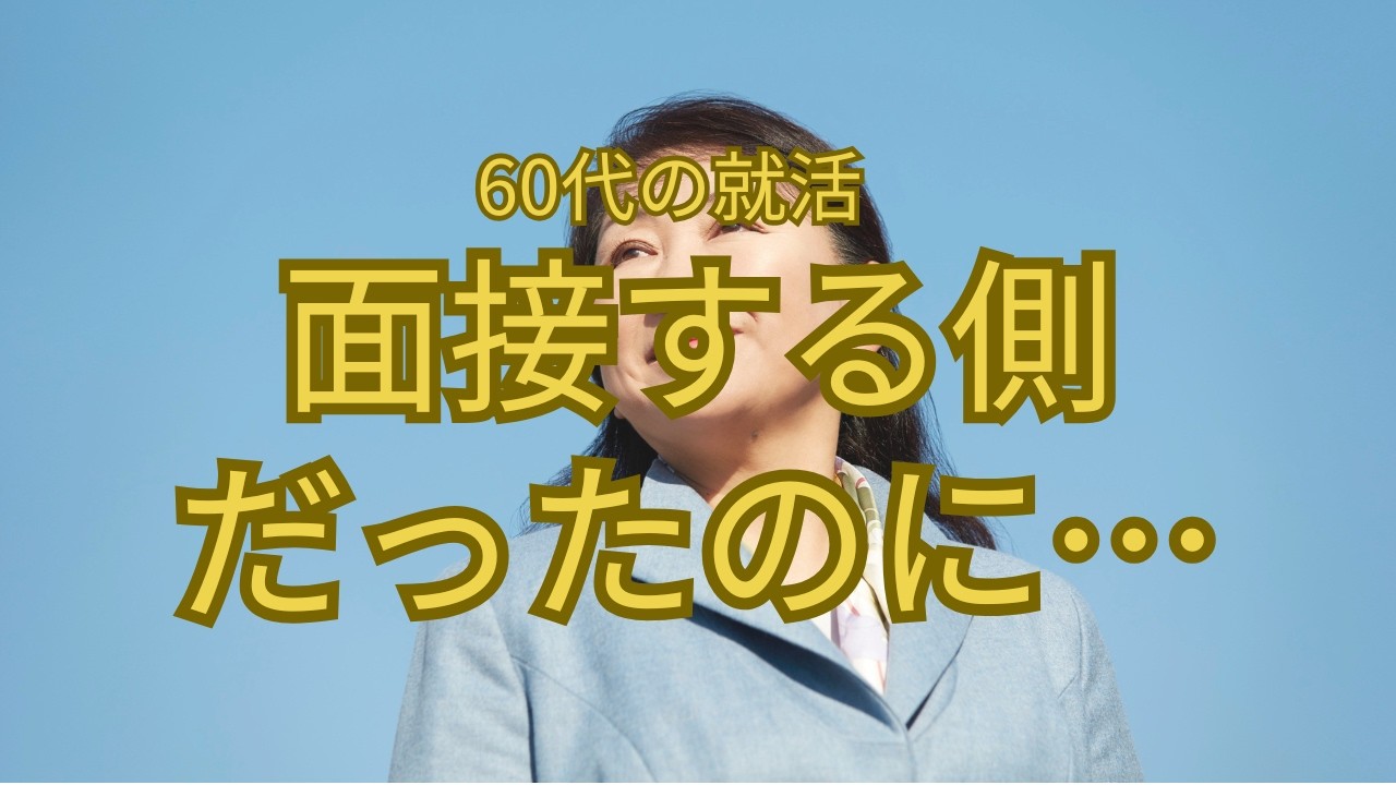 60代就活　面接する側からされる側へ