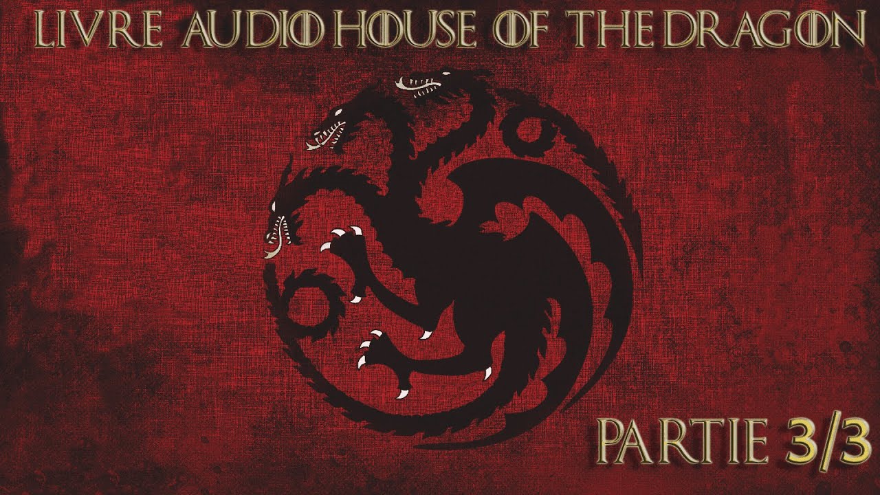 Livre audio Feu et Sang de House Of The Dragon [PARTIE 3/3]