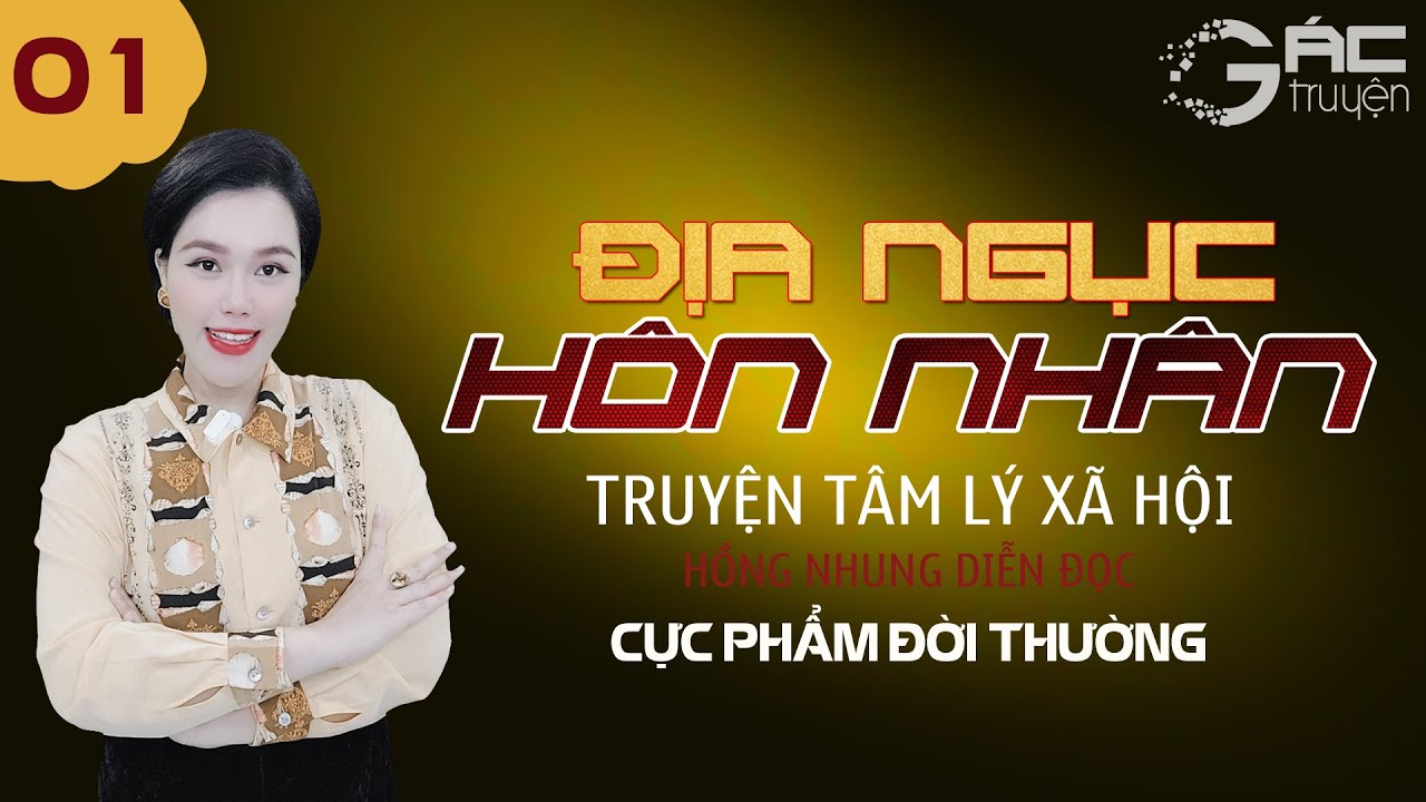 TRUYỆN TÂM LÝ XÃ HỘI CÓ THẬT: ĐỊA NGỤC HÔN NHÂN - HỒNG NHUNG KỂ QUÁ HAY [TẬP 1]
