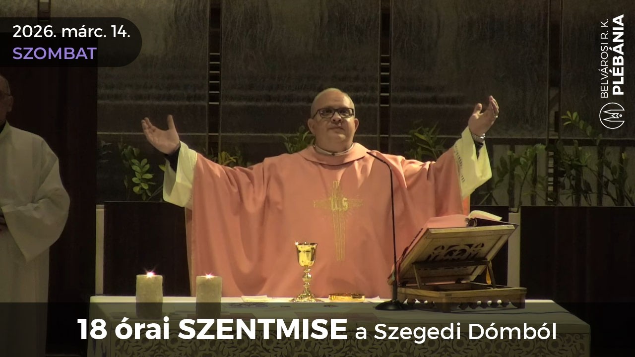 2026. március 14., szombat - 18 órai SZENTMISE a Szegedi Dómból