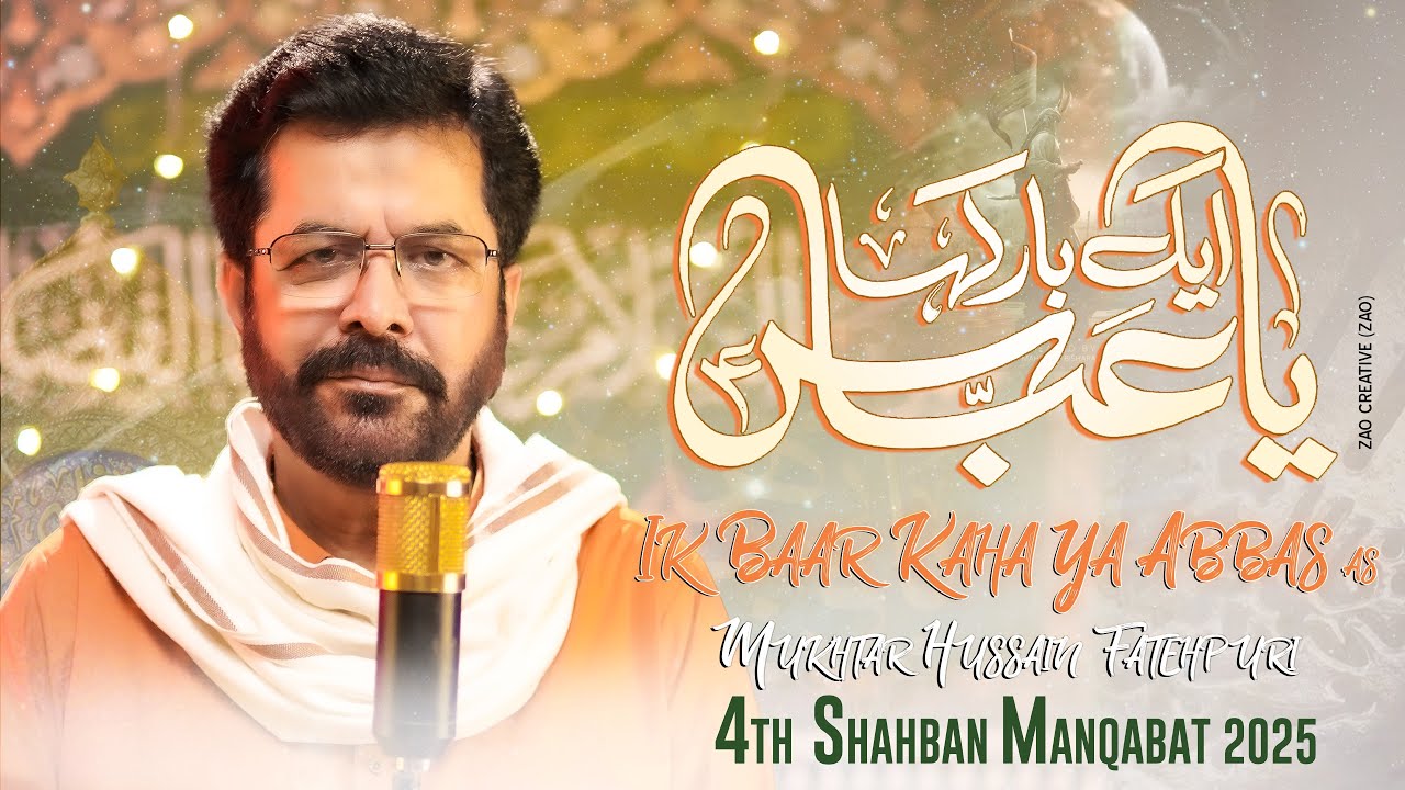 4 Shaban Manqabat 2025 | Ik Baar Kaha Ya Abbas | Mukhtar Hussain Fatehpuri| Mola Abbas Manqabat 2025