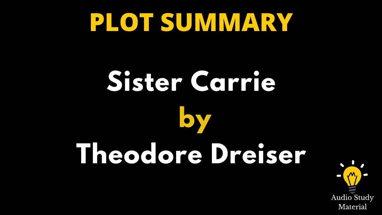 Plot Summary Of Sister Carrie By Theodore Dreiser. - Sister Carrie  By Theodore Dreiser