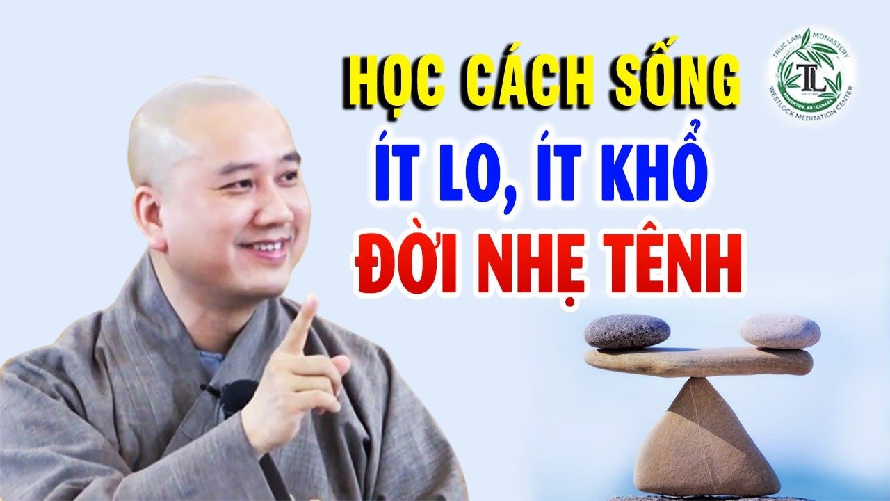 Học cách sống đơn giản, ít lo, ít khổ, ít phiền, đời nhẹ tênh - Giảng Sư Thích Pháp Hòa