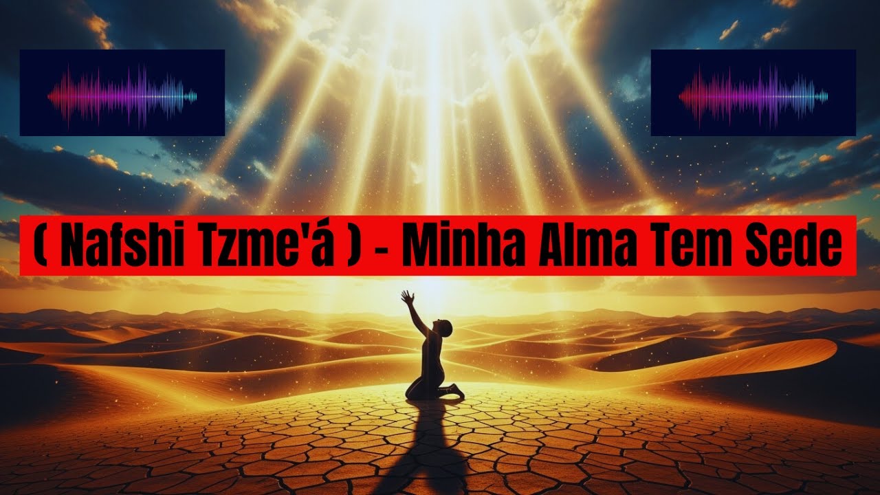 ( Nafshi Tzme'á )  -  Minha Alma Tem Sede !