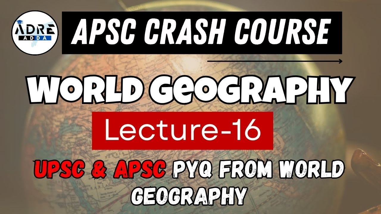 Free APSC Prelims Crash Course | UPSC & APSC PYQ from World Geography | L16 |World Geography