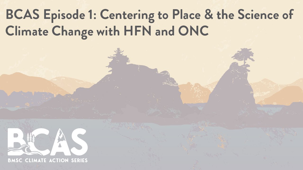BCAS Episode 1: Centering to Place & the Science of Climate Change with HFN and ONC