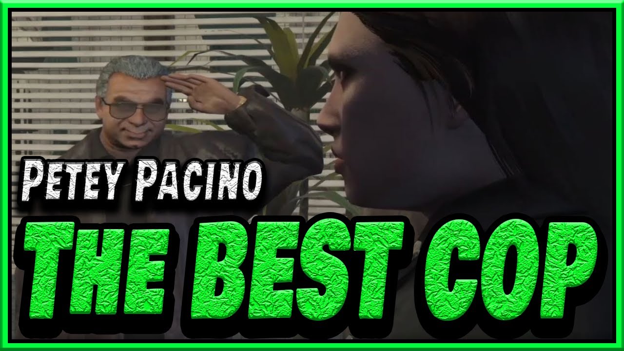 Petey Pacino IS THE BEST COP!!