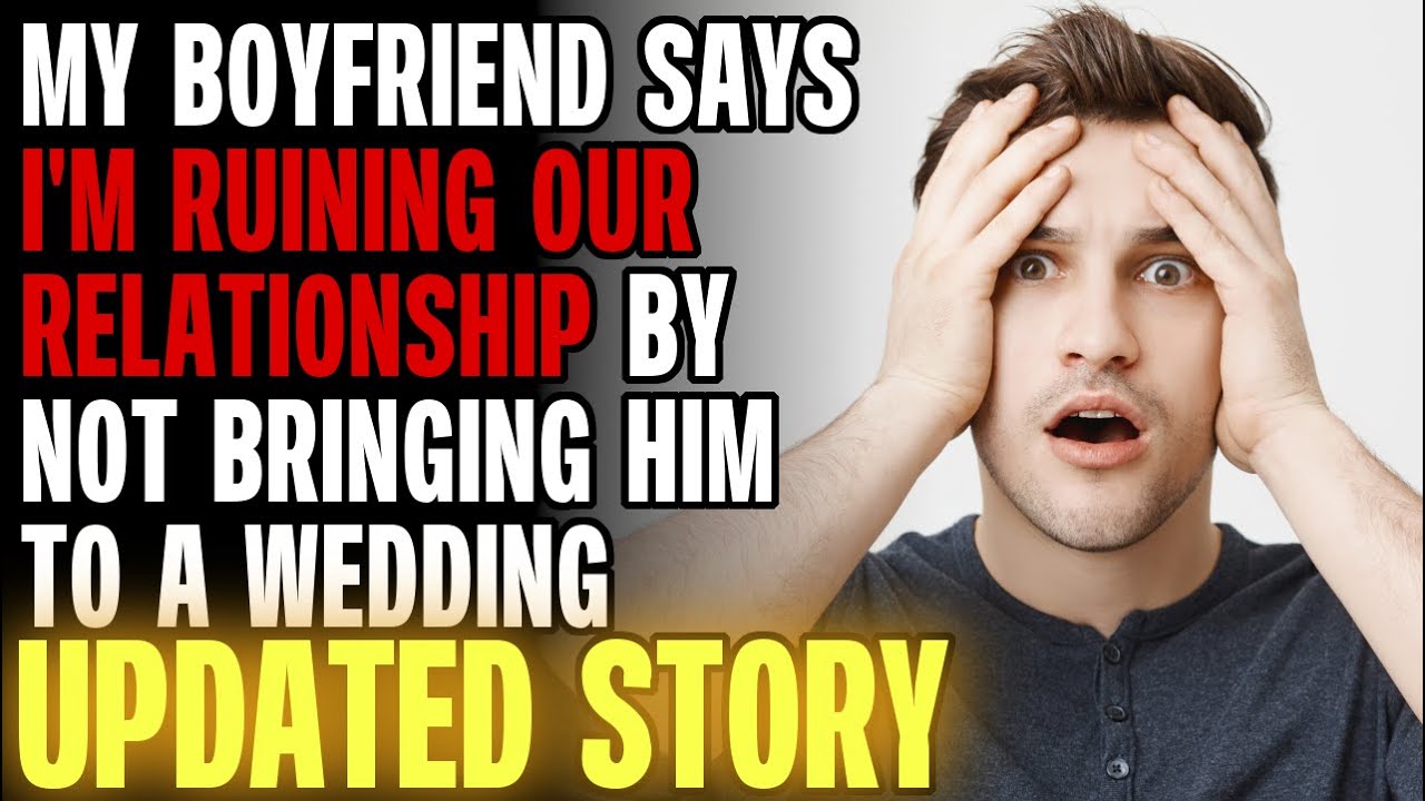 My Boyfriend Says I'm Ruining Our Relationship By Not Bringing Him To A Wedding r/Relationships