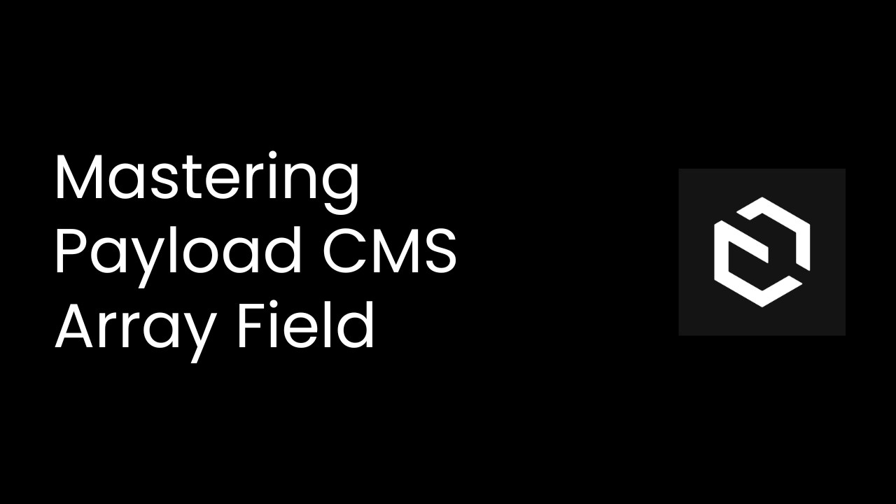 Mastering Payload CMS Array Fields: Validations, Nested Arrays, and Real-World Use Cases