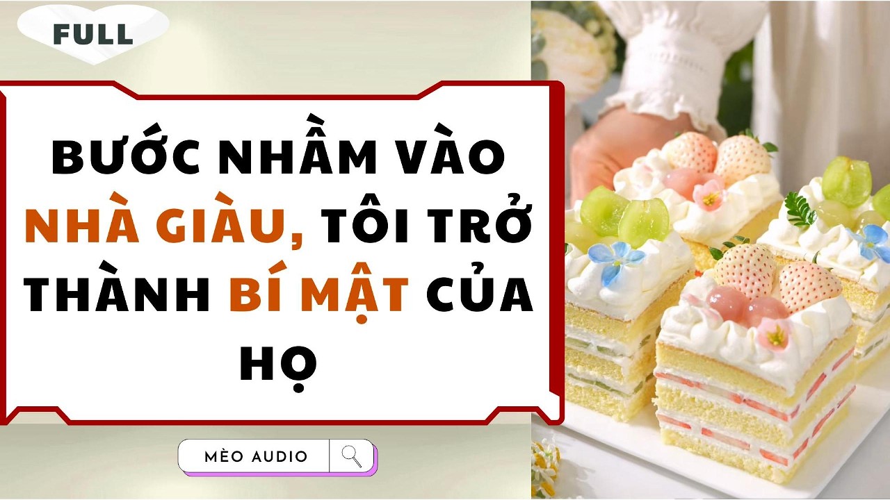 [Truyện Audio - Full] Bước Nhầm Vào Nhà Giàu, Tôi Trở Thành Bí Mật Của Họ