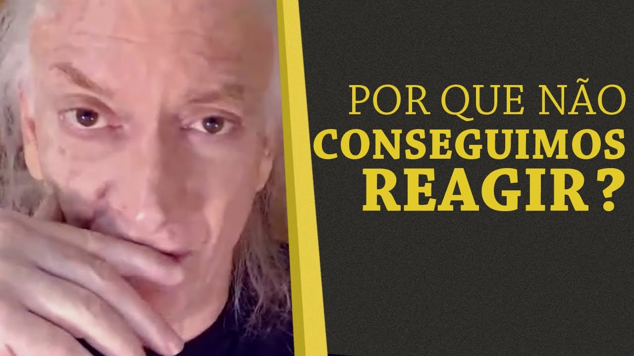 PORQUE NÃO CONSEGUIMOS REAGIR?