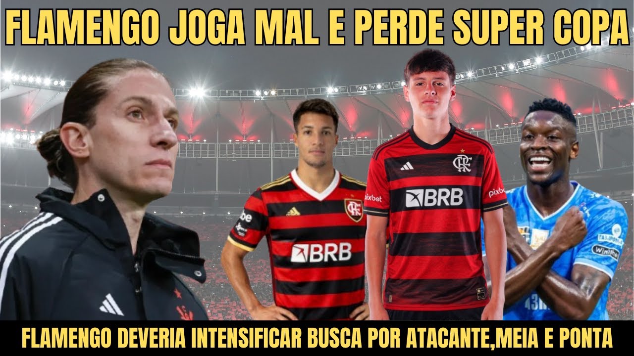 FLAMENGO JOGA MAL E PERDE SUPER COPA,FLAMENGO DEVERIA INTENSIFICAR BUSCA POR ATACANTE,MEIA E PONTA