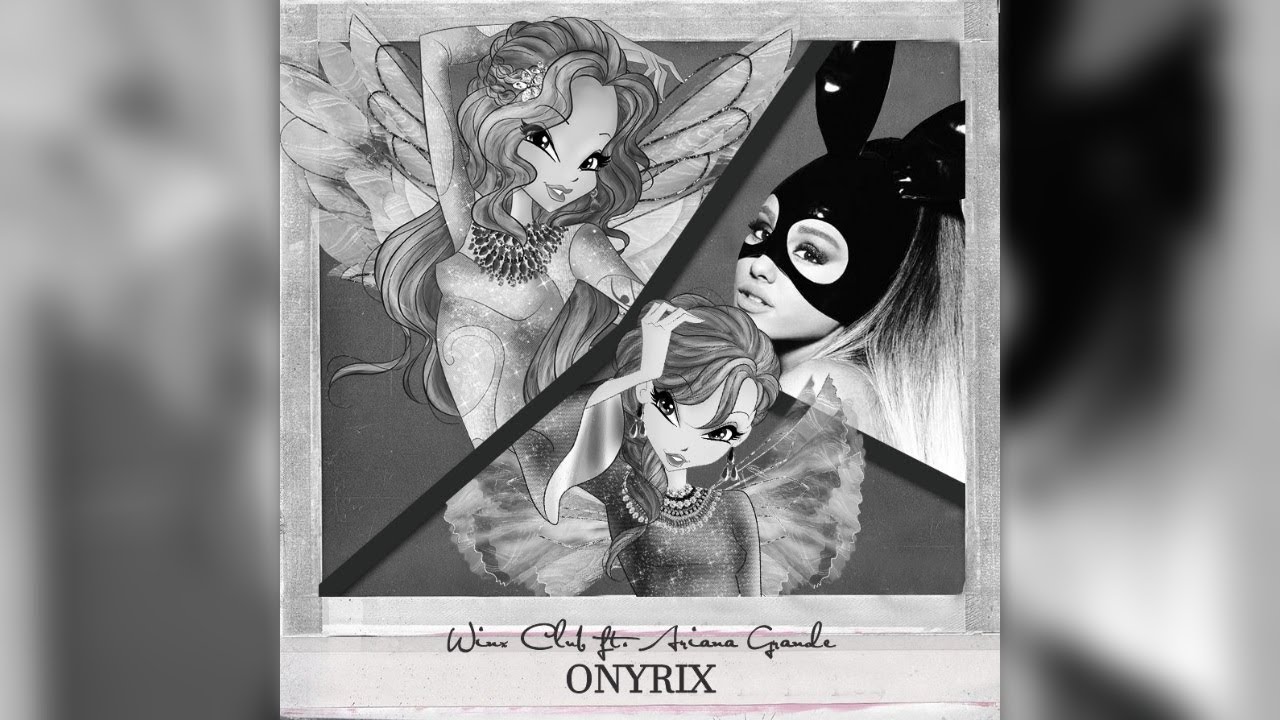 Winx Club ft. Ariana Grande - Onyrix[Remix]