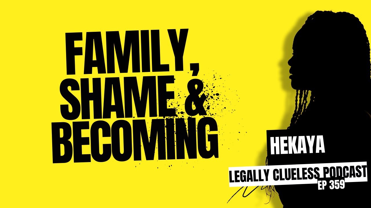 Family, Shame, and Becoming Yourself | Legally Clueless Ep359 Part 1
