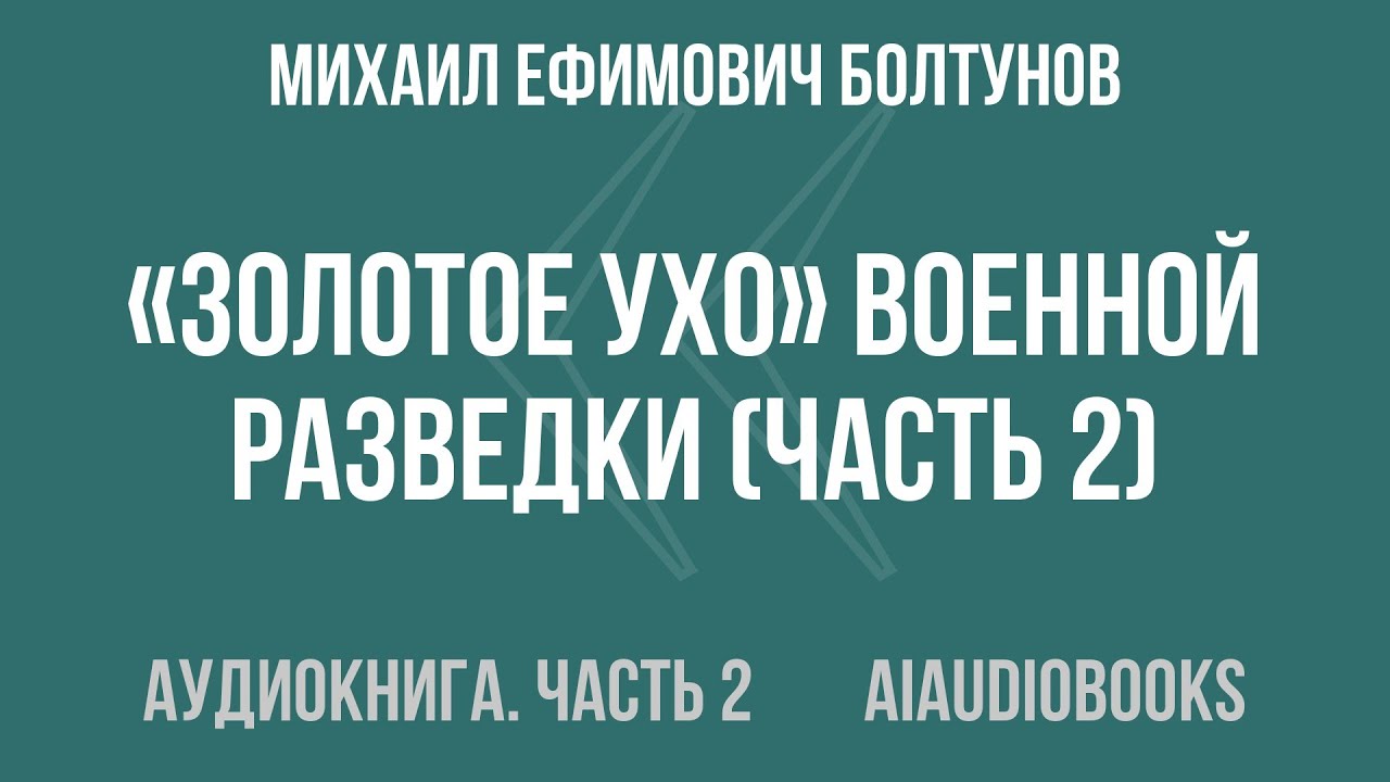Михаил Ефимович Болтунов - «Золотое ухо» военной разведки — Часть 2 из 2 | Аудиокнига