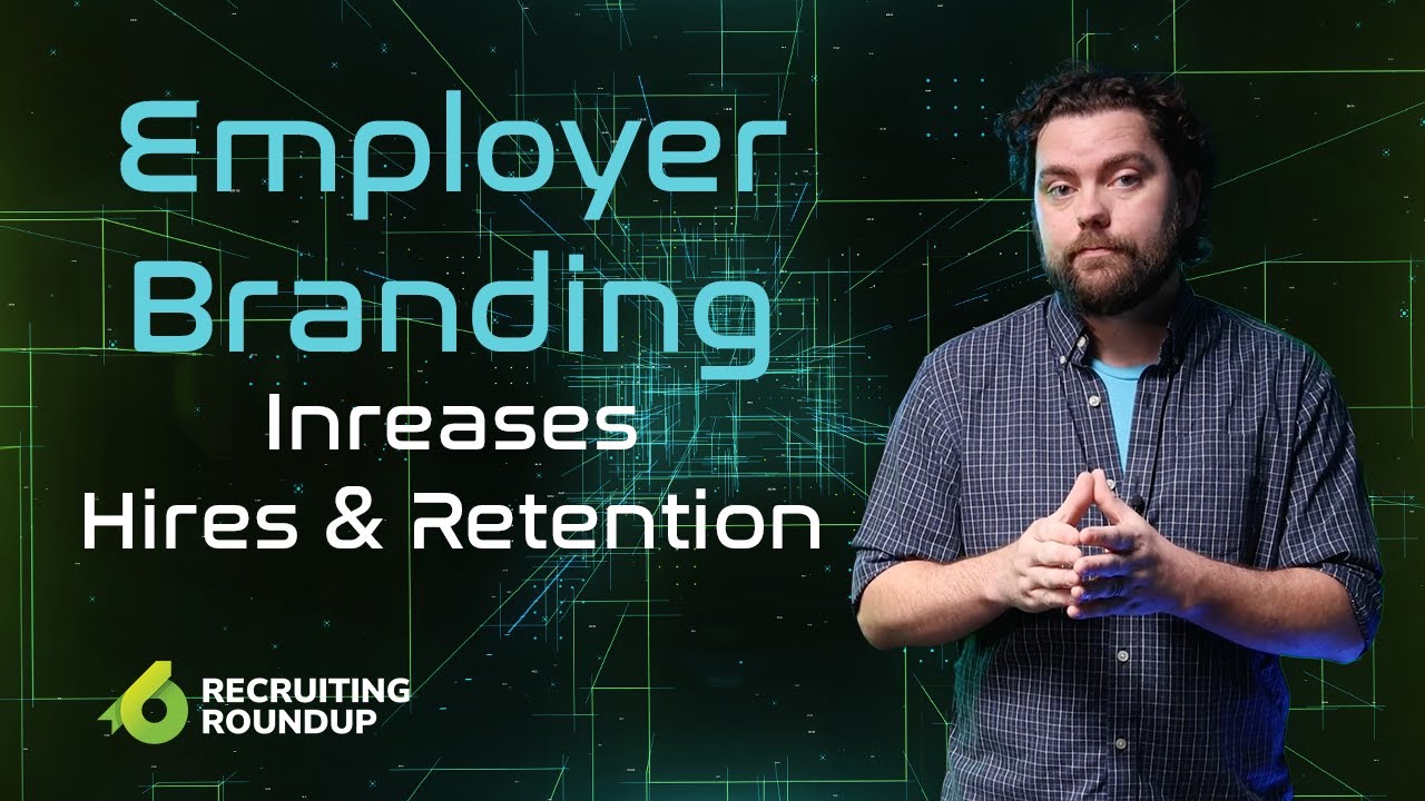 The Importance of Employer Branding | Recruiting Roundup