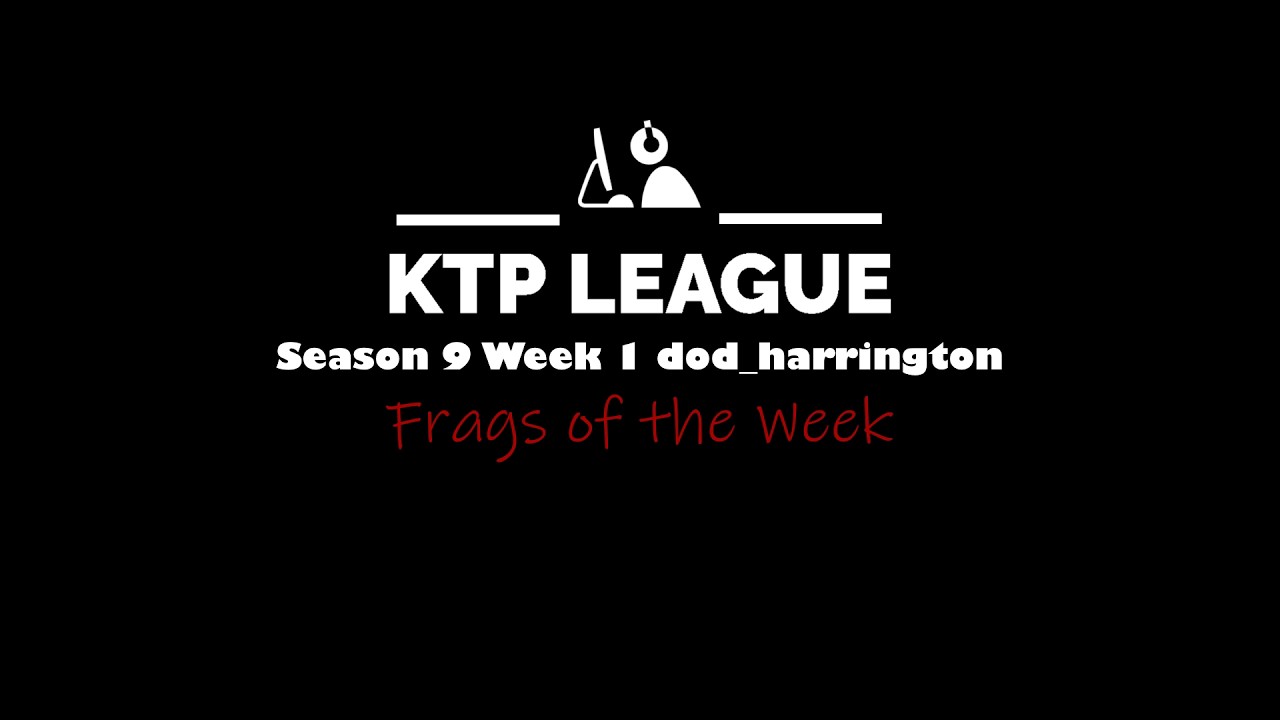 KTP Season 9 Week 1 dod_harrington Frags of the Week