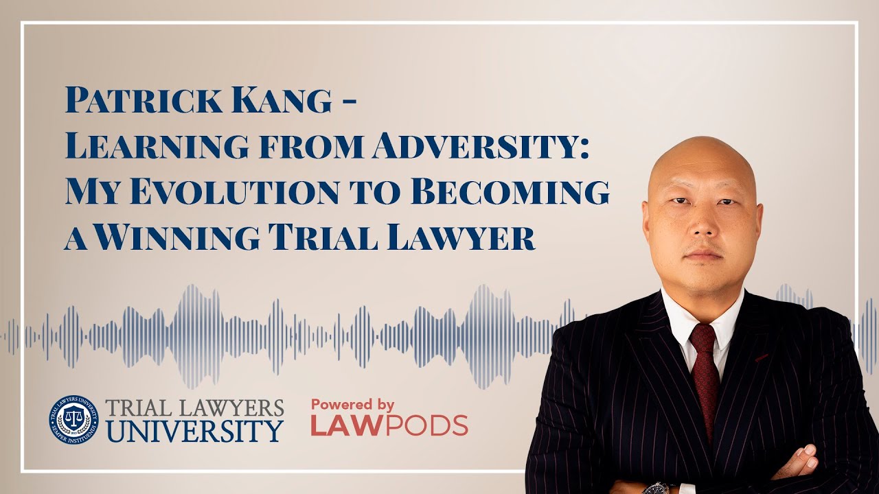 Patrick Kang - Learning from Adversity: My Evolution to Becoming a Winning Trial Lawyer