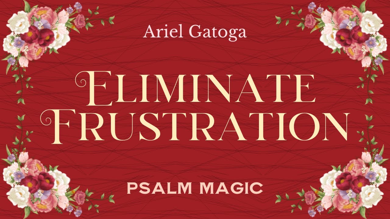 Psalm 67: Spell to Eliminate Frustration