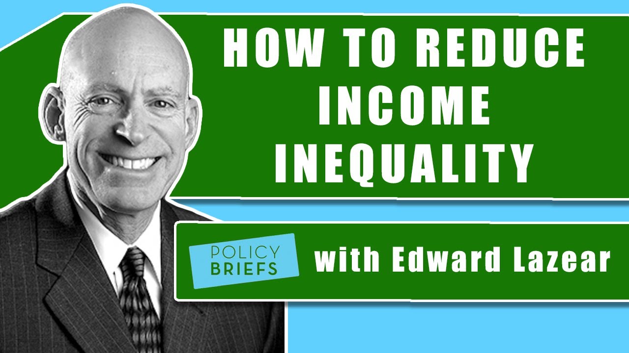 Edward Lazear On How To Reduce Income Inequality | Policy Briefs